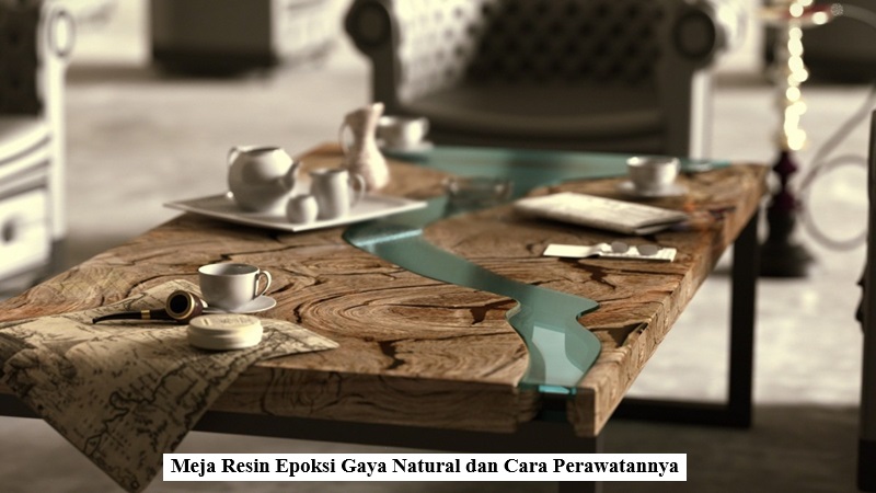 Meja Resin Epoksi Gaya Natural dan Cara Perawatannya