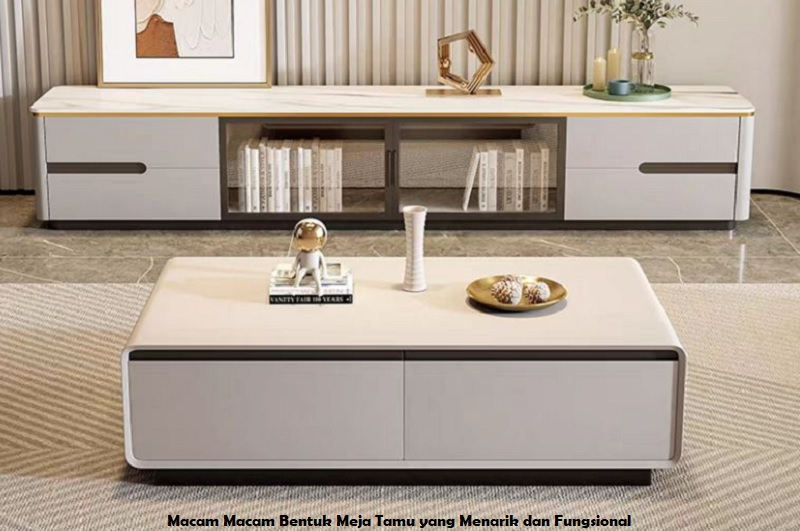Macam Macam Bentuk Meja Tamu yang Menarik dan Fungsional