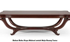 Bahan Baku Kayu Mahoni untuk Meja Ruang Tamu