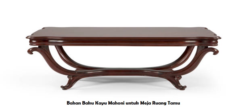 Bahan Baku Kayu Mahoni untuk Meja Ruang Tamu